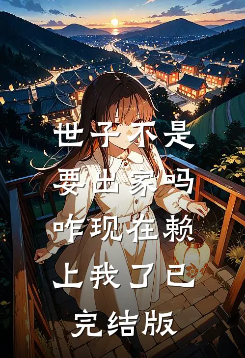 世子不是要出家吗，咋现在赖上我了已完结版