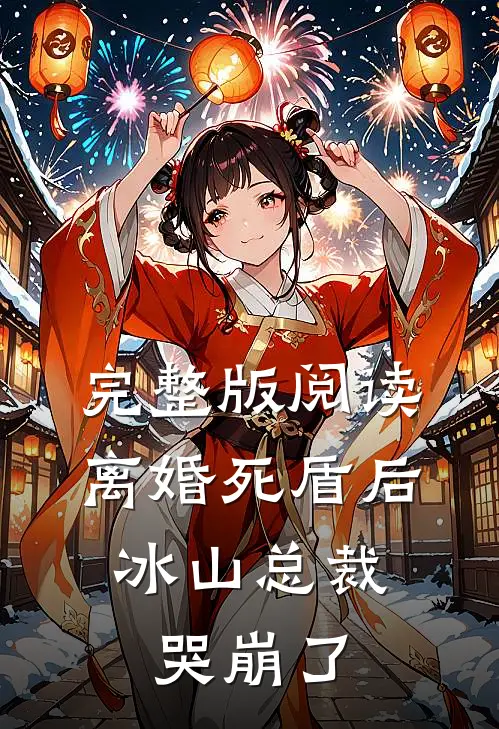 完整版阅读离婚死盾后，冰山总裁哭崩了