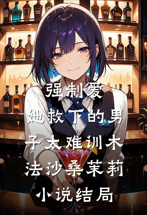 强制爱：她救下的男子太难训木法沙桑茉莉小说结局