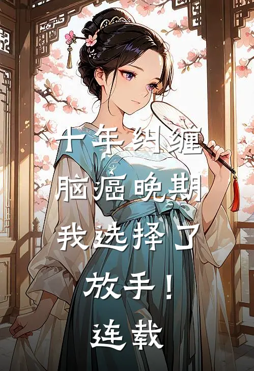 十年纠缠：脑癌晚期，我选择了放手！连载
