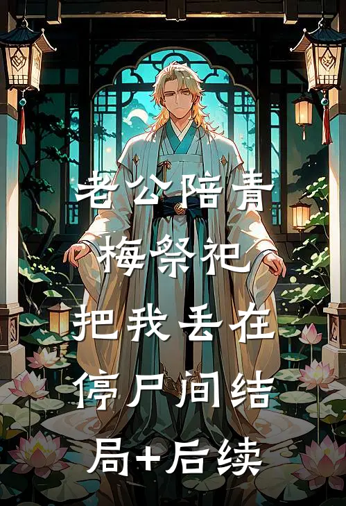 老公陪青梅祭祀，把我丢在停尸间结局+后续