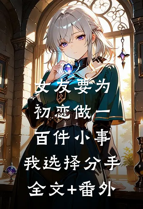 女友要为初恋做一百件小事，我选择分手全文+番外