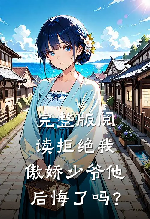 完整版阅读拒绝我，傲娇少爷他后悔了吗？