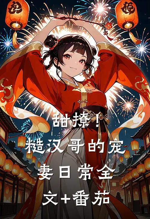 甜撩！糙汉哥的宠妻日常全文+番茄