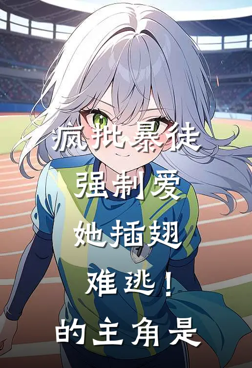 疯批暴徒强制爱，她插翅难逃！的主角是