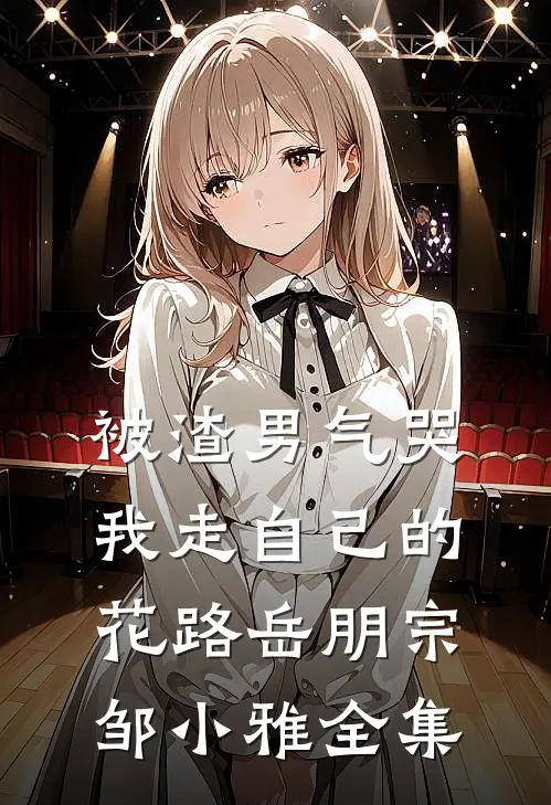 被渣男气哭，我走自己的花路岳朋宗邹小雅全集