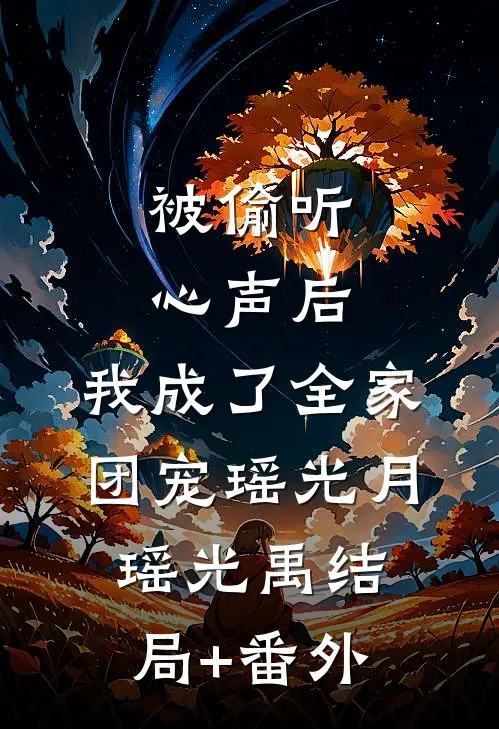 被偷听心声后，我成了全家团宠瑶光月瑶光禹结局+番外