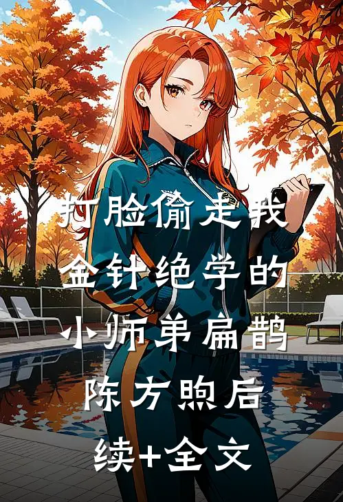 打脸偷走我金针绝学的小师弟扁鹊陈方煦后续+全文
