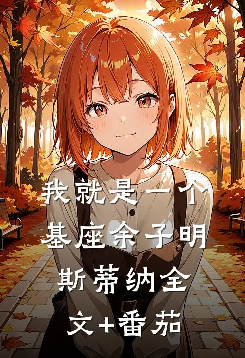 我就是一个基座余子明斯蒂纳全文+番茄