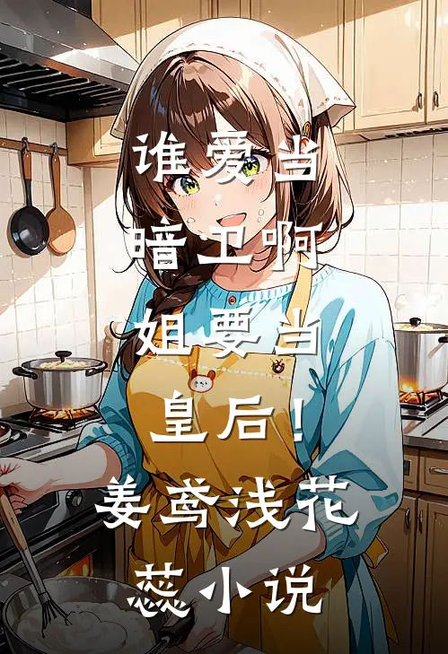 谁爱当暗卫啊，姐要当皇后！姜鸢浅花蕊小说
