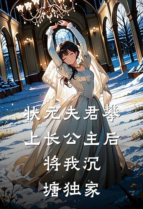 状元夫君攀上长公主后，将我沉塘独家