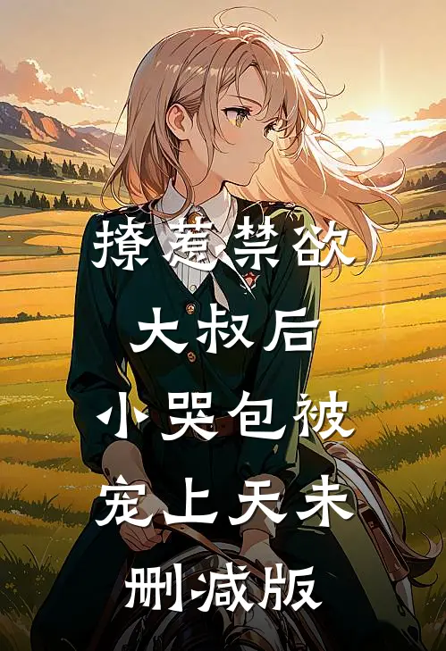 撩惹禁欲大叔后，小哭包被宠上天未删减版