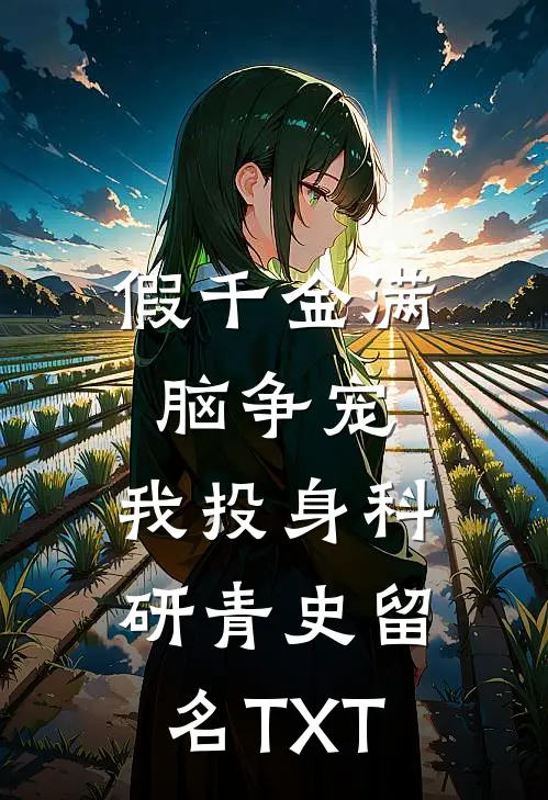 假千金满脑争宠，我投身科研青史留名TXT