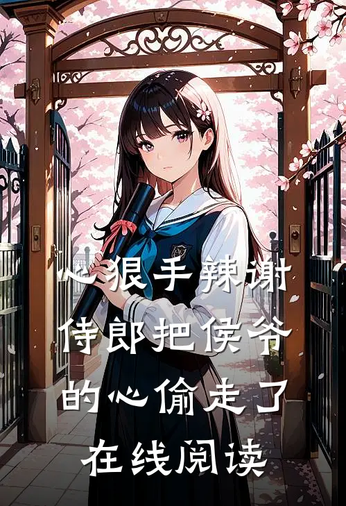 心狠手辣谢侍郎把侯爷的心偷走了在线阅读