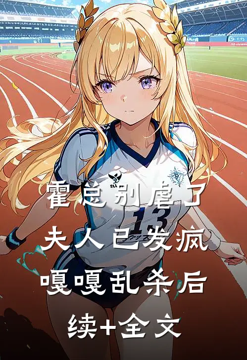 霍总别虐了，夫人已发疯嘎嘎乱杀后续+全文