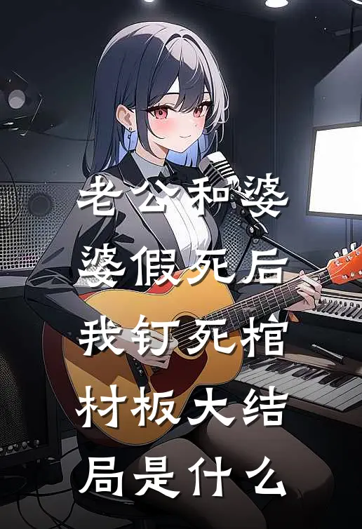老公和婆婆假死后，我钉死棺材板大结局是什么