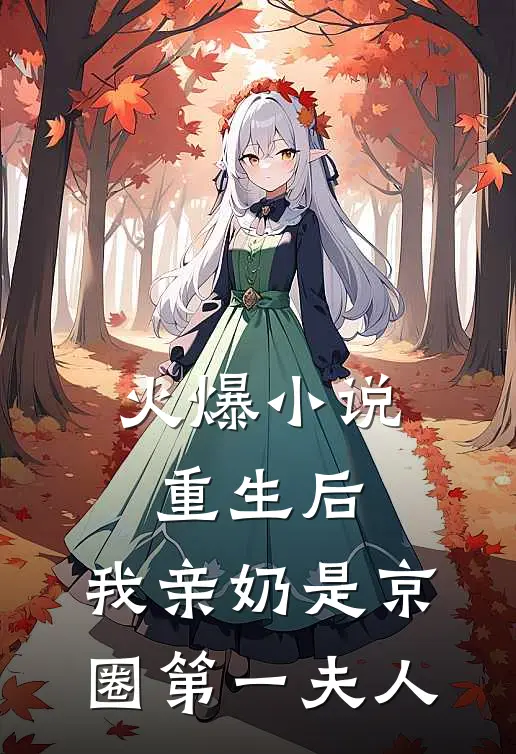 火爆小说重生后，我亲奶是京圈第一夫人