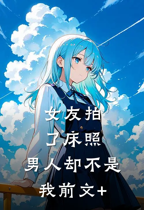 女友拍了床照，男人却不是我前文+