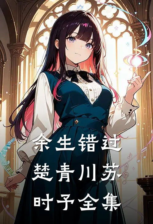 余生错过楚青川苏时予全集