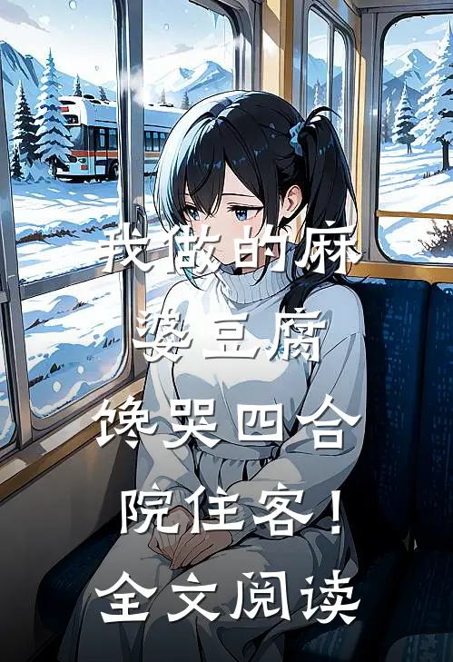 我做的麻婆豆腐，馋哭四合院住客！全文阅读