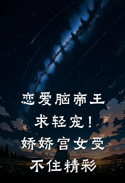 恋爱脑帝王求轻宠！娇娇宫女受不住精彩