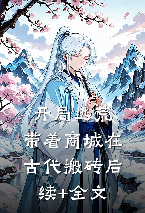 开局逃荒：带着商城在古代搬砖后续+全文
