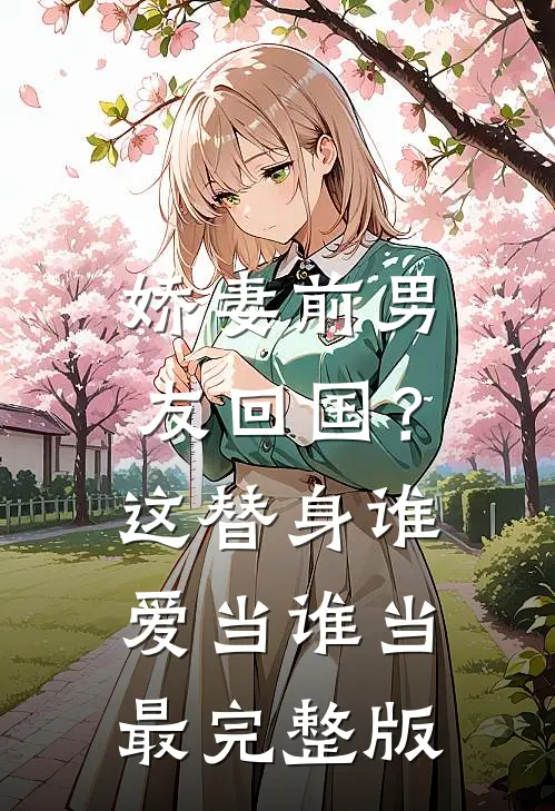 娇妻前男友回国？这替身谁爱当谁当最完整版