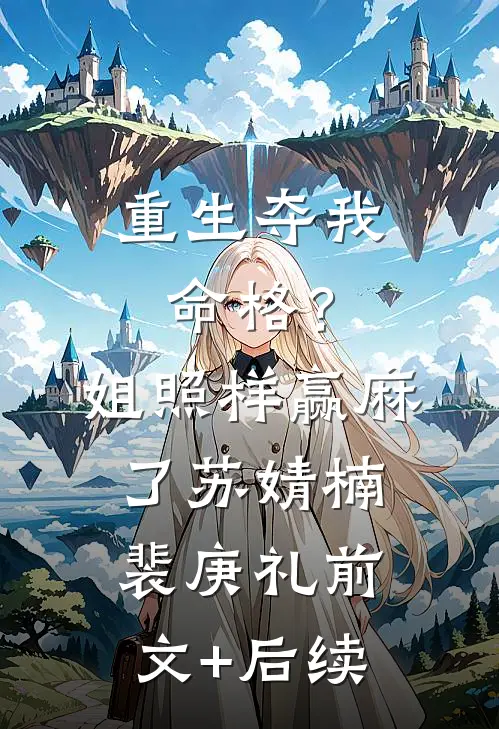 重生夺我命格？姐照样赢麻了苏婧楠裴庚礼前文+后续