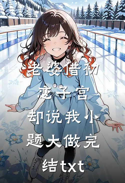 老婆借初恋子宫，却说我小题大做完结txt