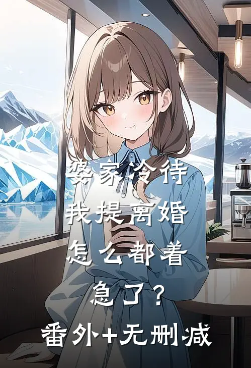 婆家冷待，我提离婚怎么都着急了？番外+无删减