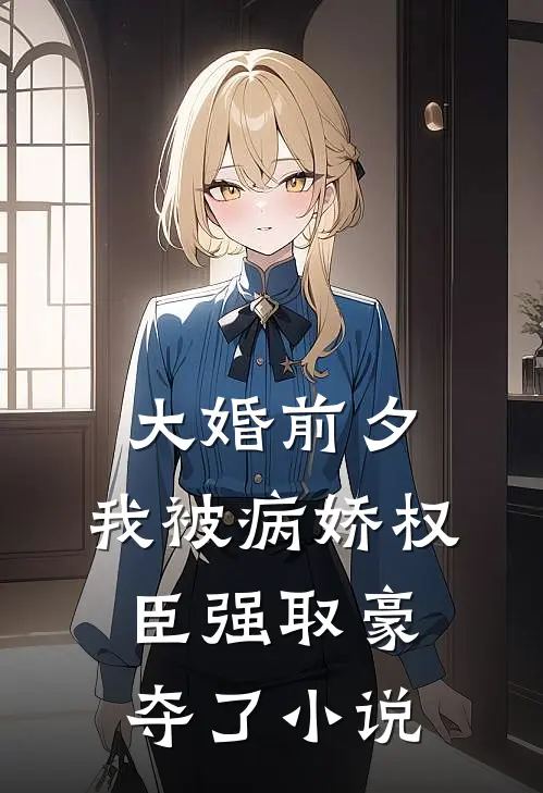 大婚前夕，我被病娇权臣强取豪夺了小说