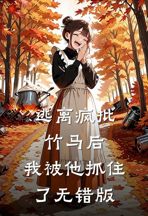 逃离疯批竹马后，我被他抓住了无错版