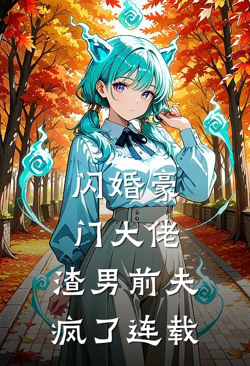 闪婚豪门大佬，渣男前夫疯了连载