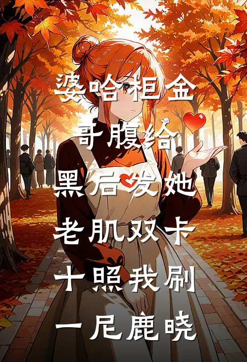 婆哈柜金哥腹给，黑后发她老肌双卡十照我刷一尼鹿晓