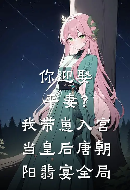 你迎娶平妻？我带崽入宫当皇后唐朝阳翡宴全局