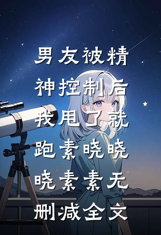 男友被精神控制后，我甩了就跑素晓晓晓素素无删减全文