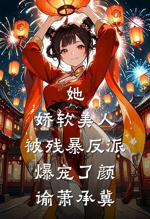 她，娇软美人，被残暴反派爆宠了颜谕萧承冀