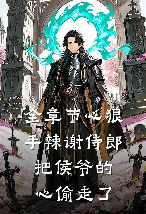全章节心狠手辣谢侍郎把侯爷的心偷走了