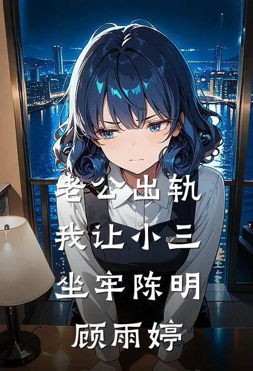 老公出轨,我让小三坐牢陈明顾雨婷