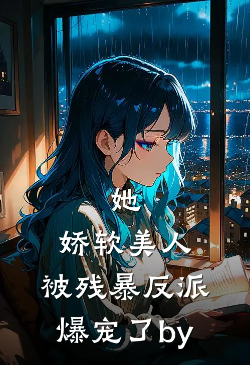 她，娇软美人，被残暴反派爆宠了by