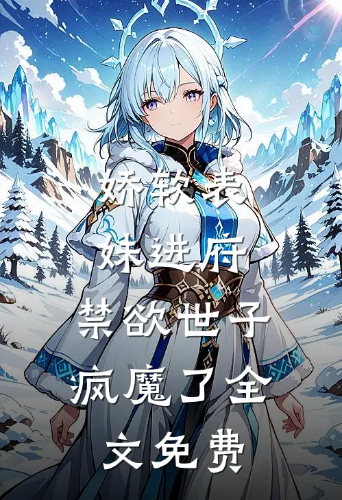 娇软表妹进府：禁欲世子疯魔了全文免费
