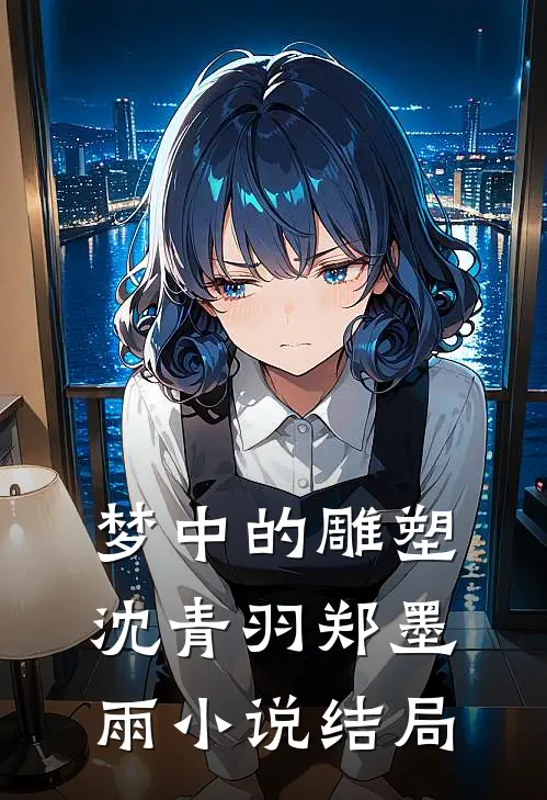 梦中的雕塑沈青羽郑墨雨小说结局
