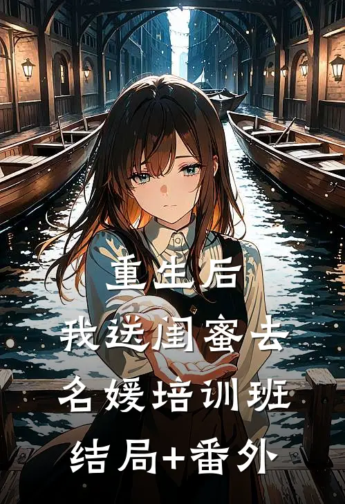 重生后，我送闺蜜去名媛培训班结局+番外