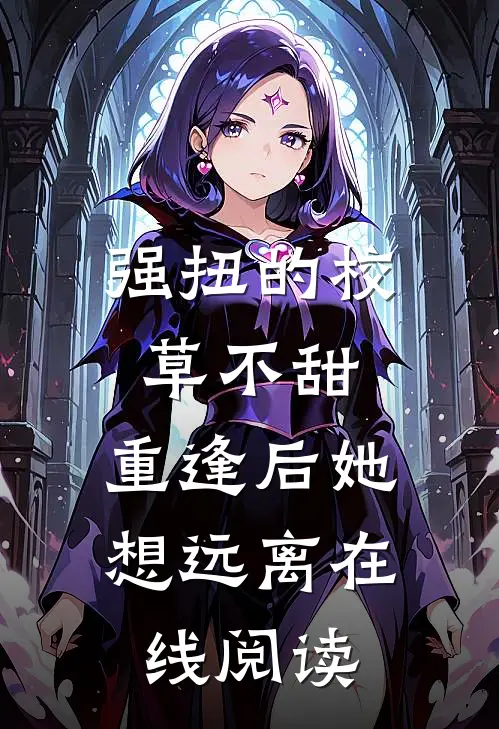 强扭的校草不甜，重逢后她想远离在线阅读