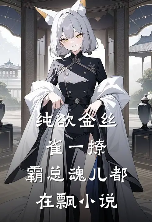 纯欲金丝雀一撩，霸总魂儿都在飘小说