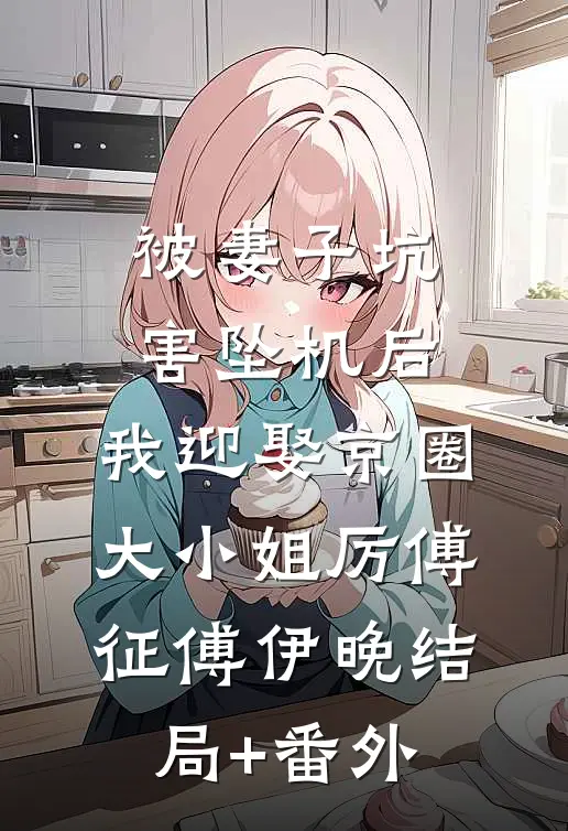 被妻子坑害坠机后，我迎娶京圈大小姐厉傅征傅伊晚结局+番外