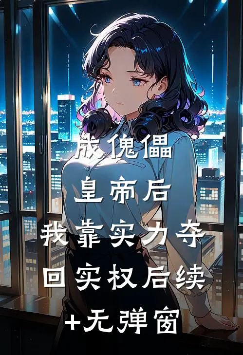 成傀儡皇帝后，我靠实力夺回实权后续+无弹窗