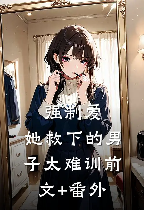 强制爱：她救下的男子太难训前文+番外