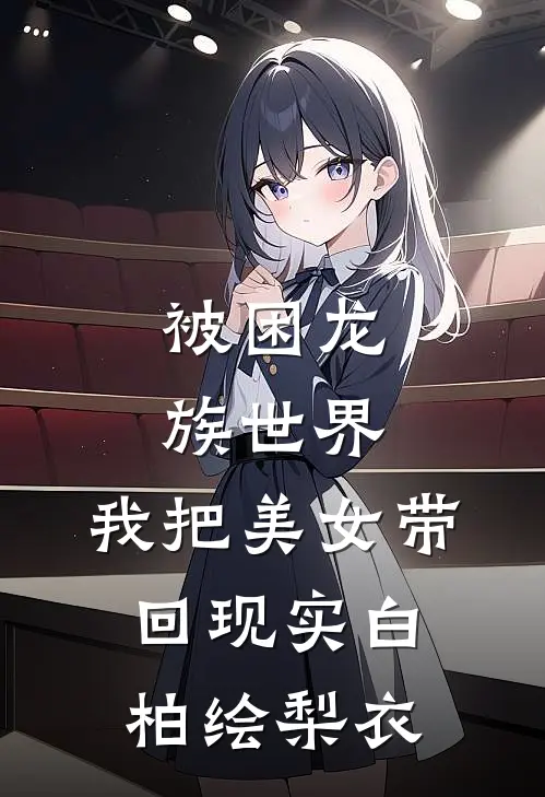 被困龙族世界，我把美女带回现实白柏绘梨衣
