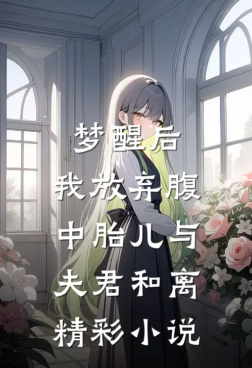 梦醒后，我放弃腹中胎儿与夫君和离精彩小说